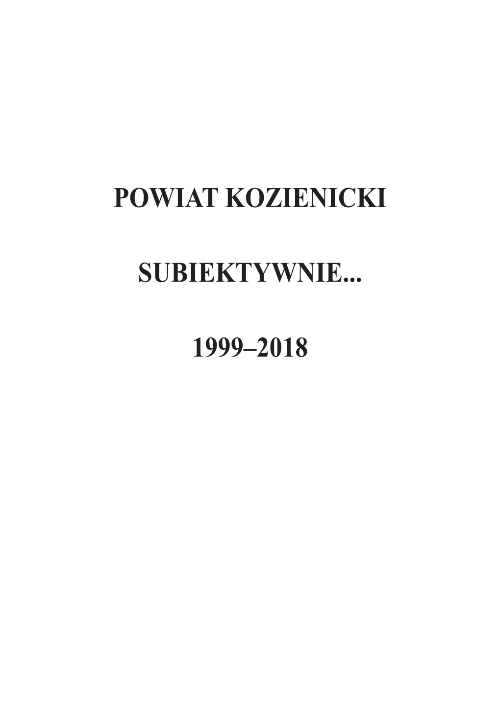 Powiat Kozienicki Subiektywnie... 1999–2018” Opracowana W Całości Przez Wydział Promocji I Kultury Starostwa Powiatowego W Kozienicach