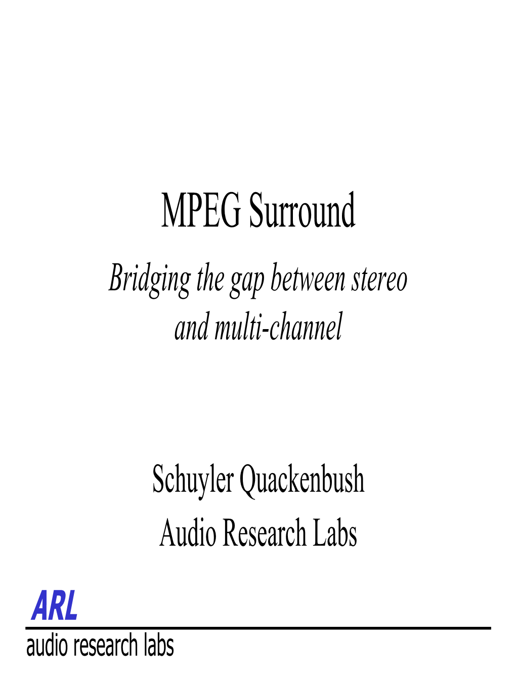 MPEG Surround Audio Research Labs Schuyler Quackenbush Bridging the Gap Between Stereo