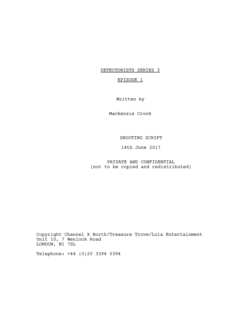 DETECTORISTS SERIES 3 EPISODE 1 Written by Mackenzie Crook SHOOTING SCRIPT 14Th June 2017 PRIVATE and CONFIDENTIAL (Not to Be Co