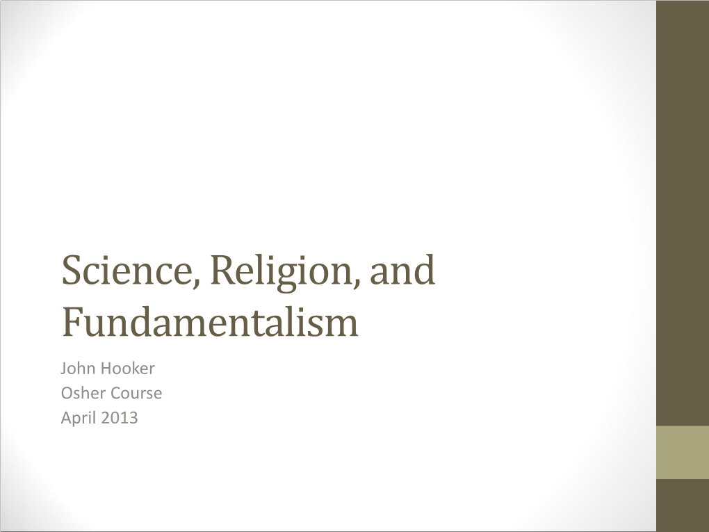 Science, Religion, and Fundamentalism John Hooker Osher Course April 2013 Science and Religion