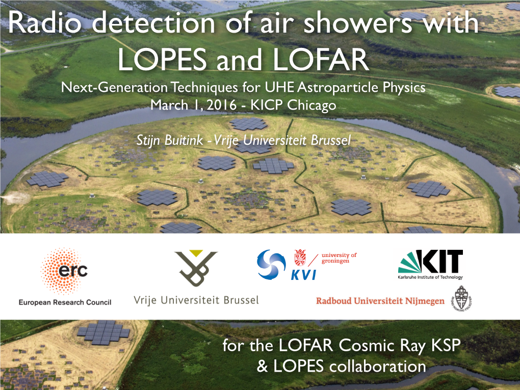 Radio Detection of Air Showers with LOPES and LOFAR Next-Generation Techniques for UHE Astroparticle Physics March 1, 2016 - KICP Chicago