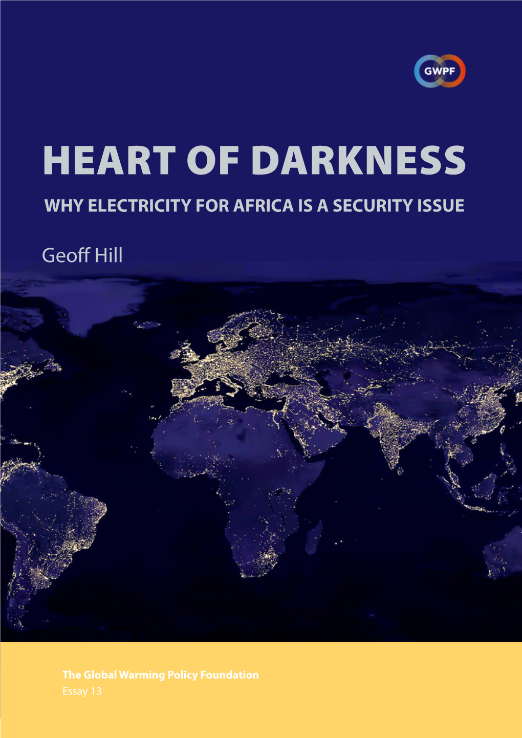 Heart of Darkness: Why Electricity for Africa Is a Security Issue Geoff Hill Essay 13, the Global Warming Policy Foundation