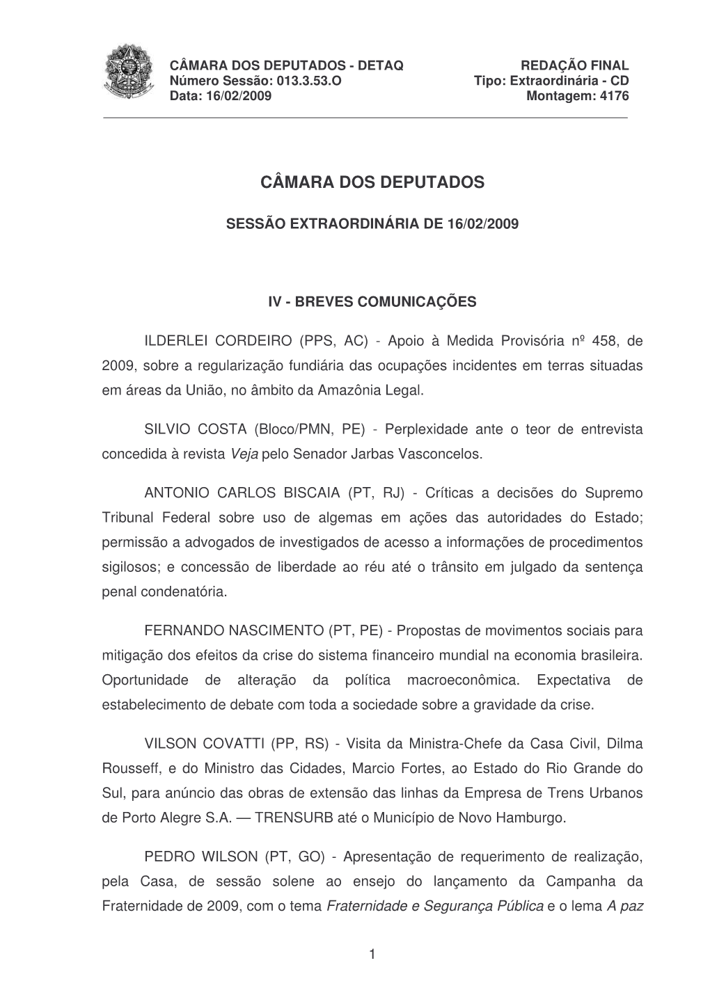 CÂMARA DOS DEPUTADOS - DETAQ REDAÇÃO FINAL Número Sessão: 013.3.53.O Tipo: Extraordinária - CD Data: 16/02/2009 Montagem: 4176