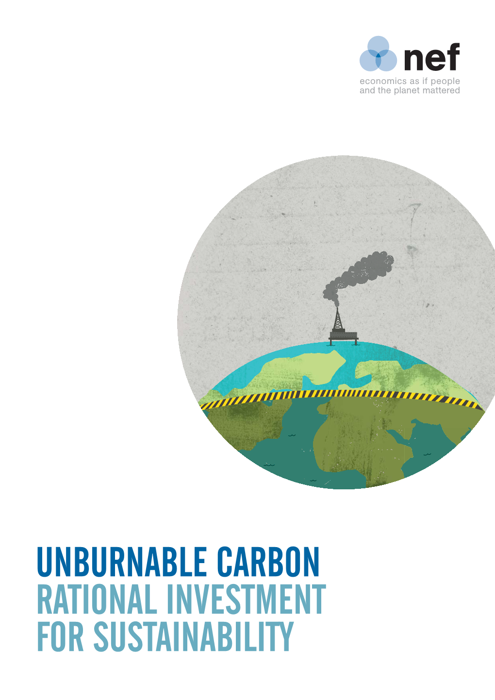 UNBURNABLE CARBON RATIONAL INVESTMENT for SUSTAINABILITY Nef Is an Independent Think-And-Do Tank That Inspires and Demonstrates Real Economic Well-Being