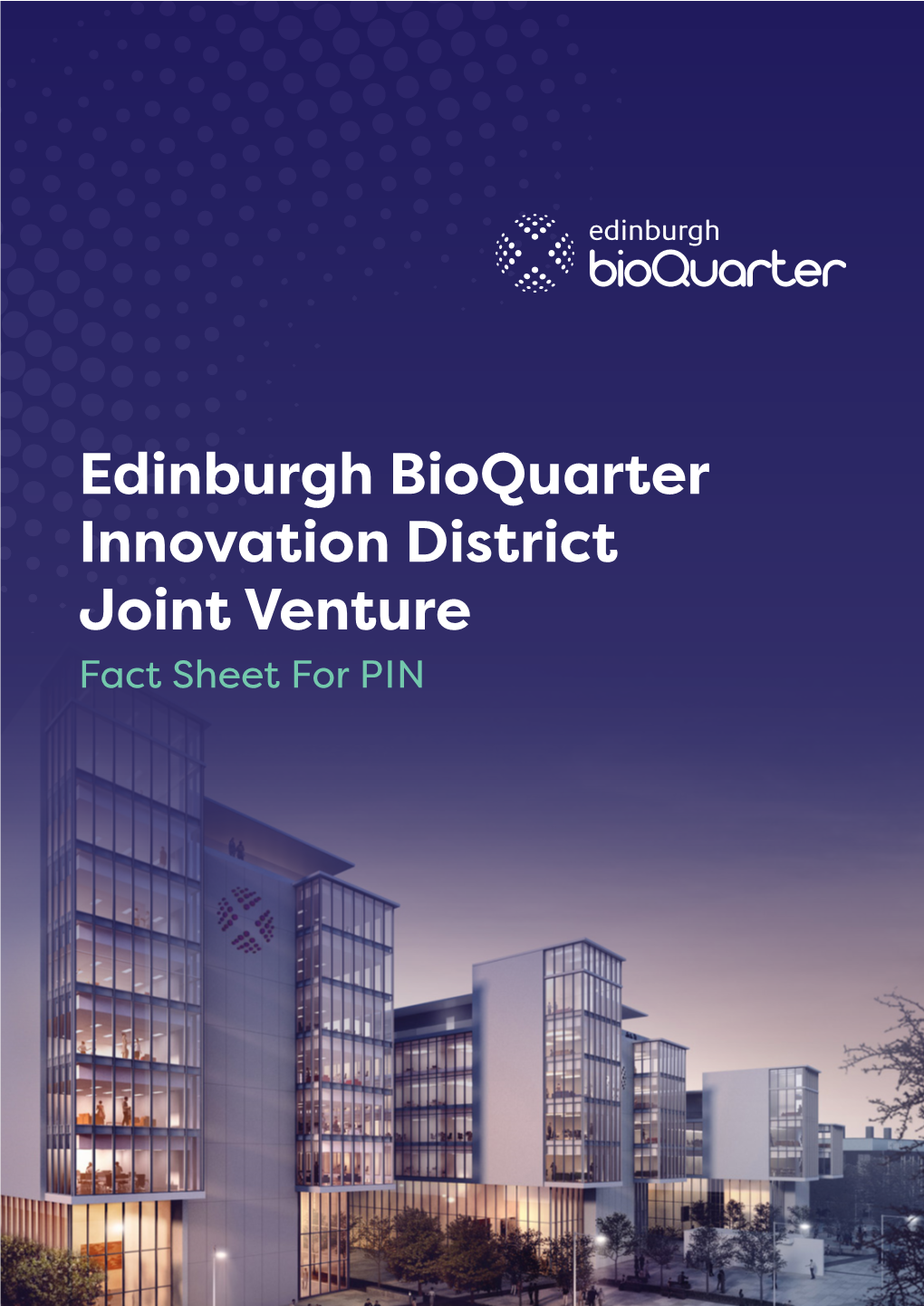 Edinburgh Bioquarter Innovation District Joint Venture Fact Sheet for PIN 2 Edinburgh Bioquarter Innovation District Joint Venture Fact Sheet for PIN