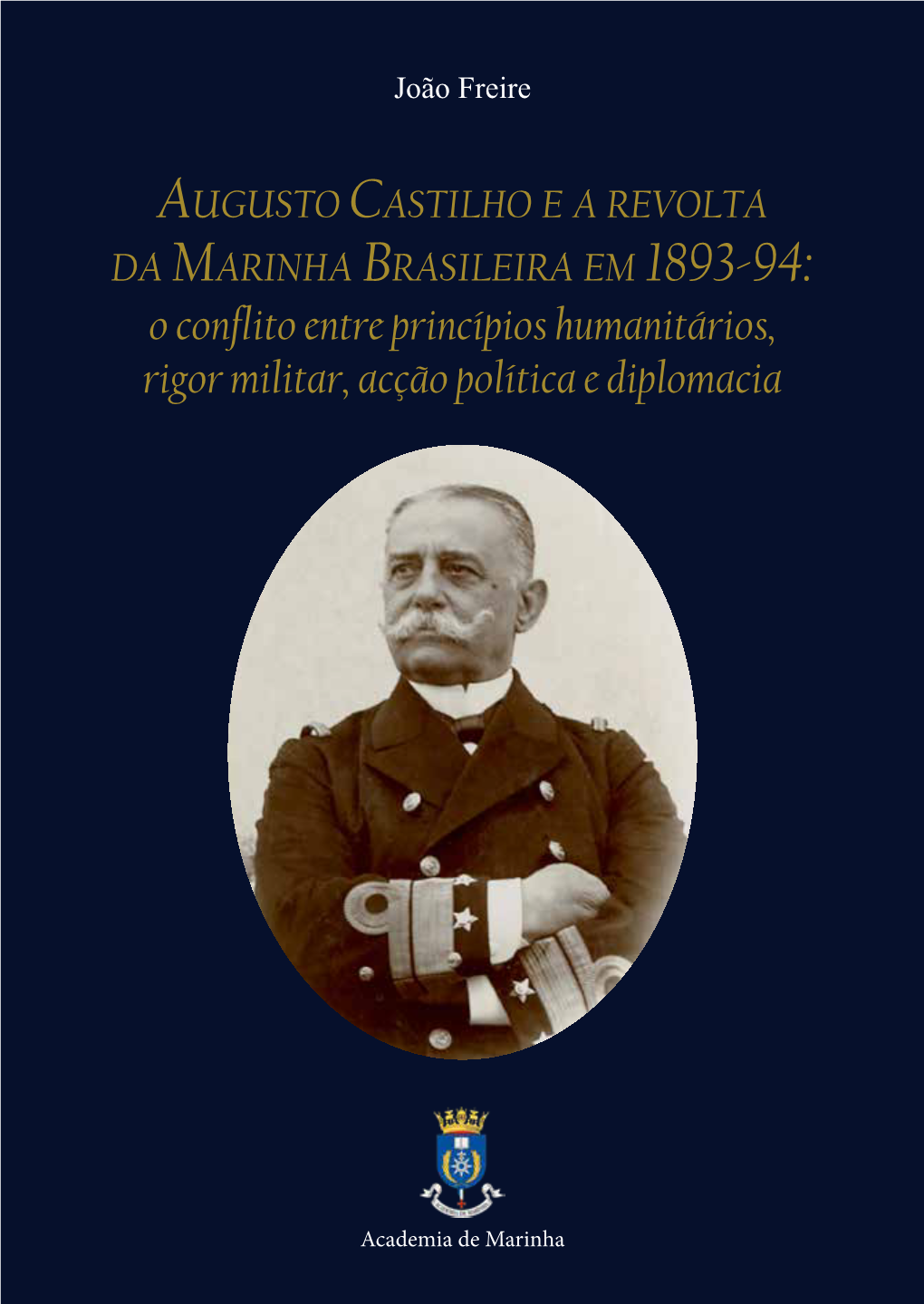 Augusto Castilho E a Revolta Da Marinha Brasileira Em 1893-94: O Conflito Entre Princípios Humanitários, Rigor Militar, Acção Política E Diplomacia