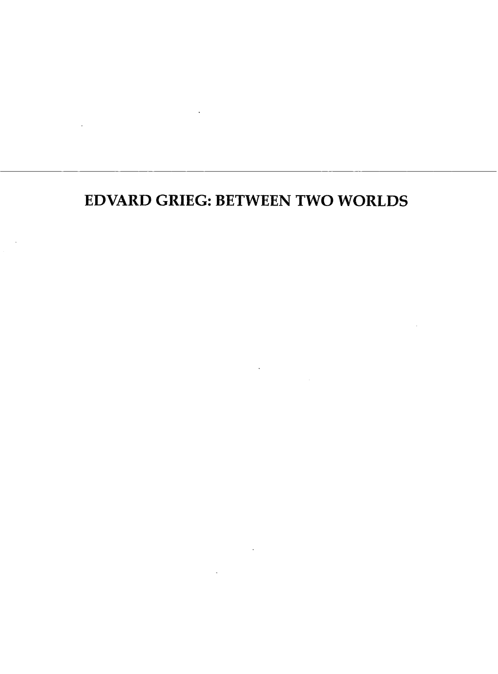 Edvard Grieg: Between Two Worlds Edvard Grieg: Between Two Worlds