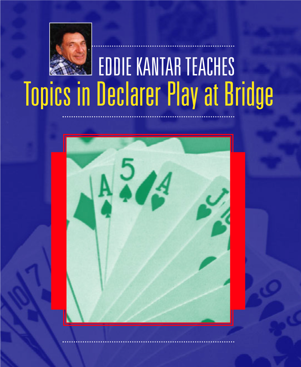Topics in Declarer Play at Bridge EDDIE KANTAR TEACHES Topics in Declarer Play at Bridge