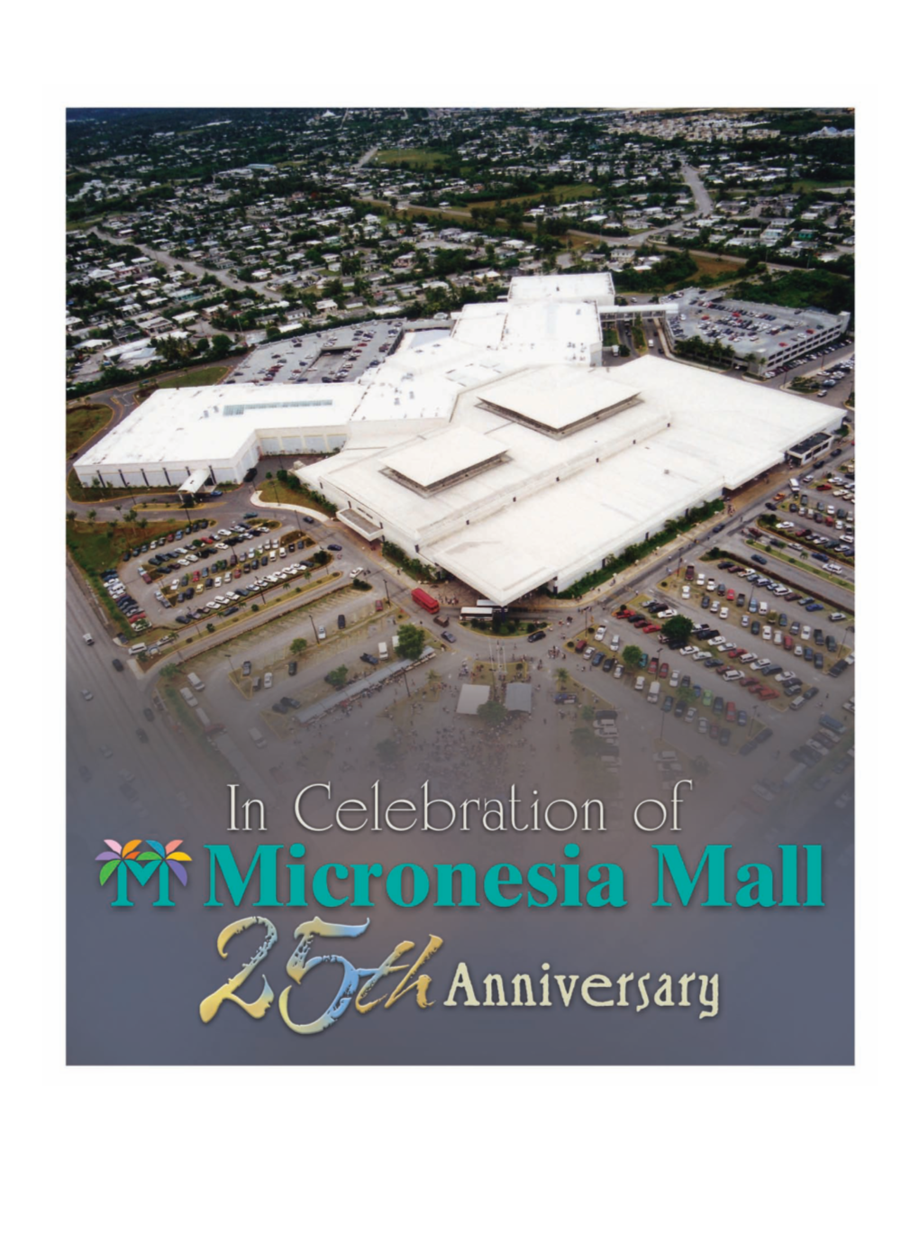 Micronesia Mall Celebrating 25 Years 2 3 MICRONESIA MALL: CELEBRATING 25 YEARS Micronesia Mall Celebrating 25 Years 25 Celebrating Mall Micronesia