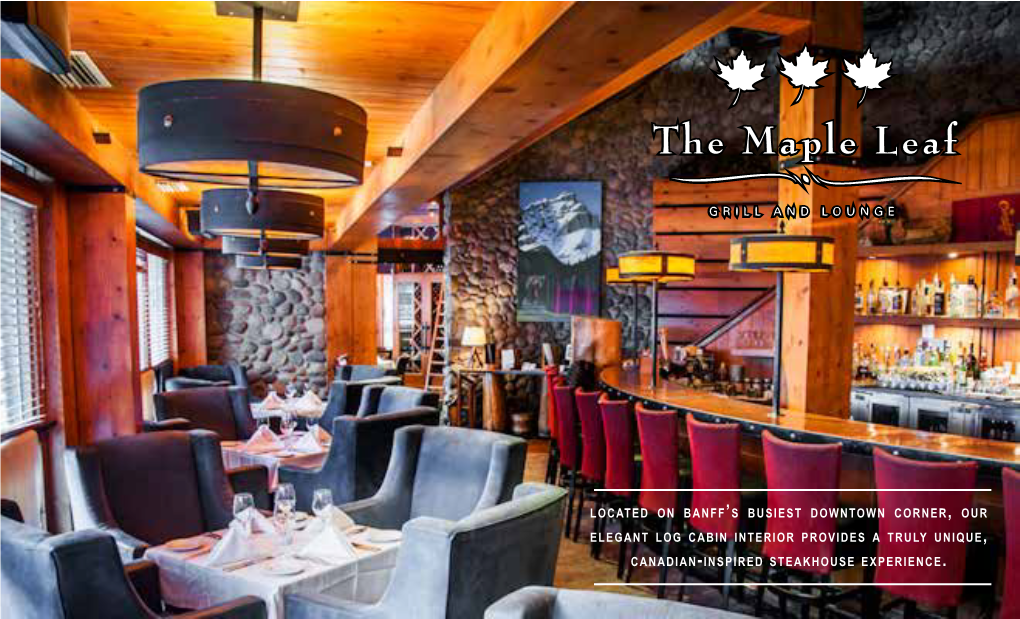 Located on Banff’S Busiest Downtown Corner, Our Elegant Log Cabin Interior Provides a Truly Unique, Canadian-Inspired Steakhouse Experience