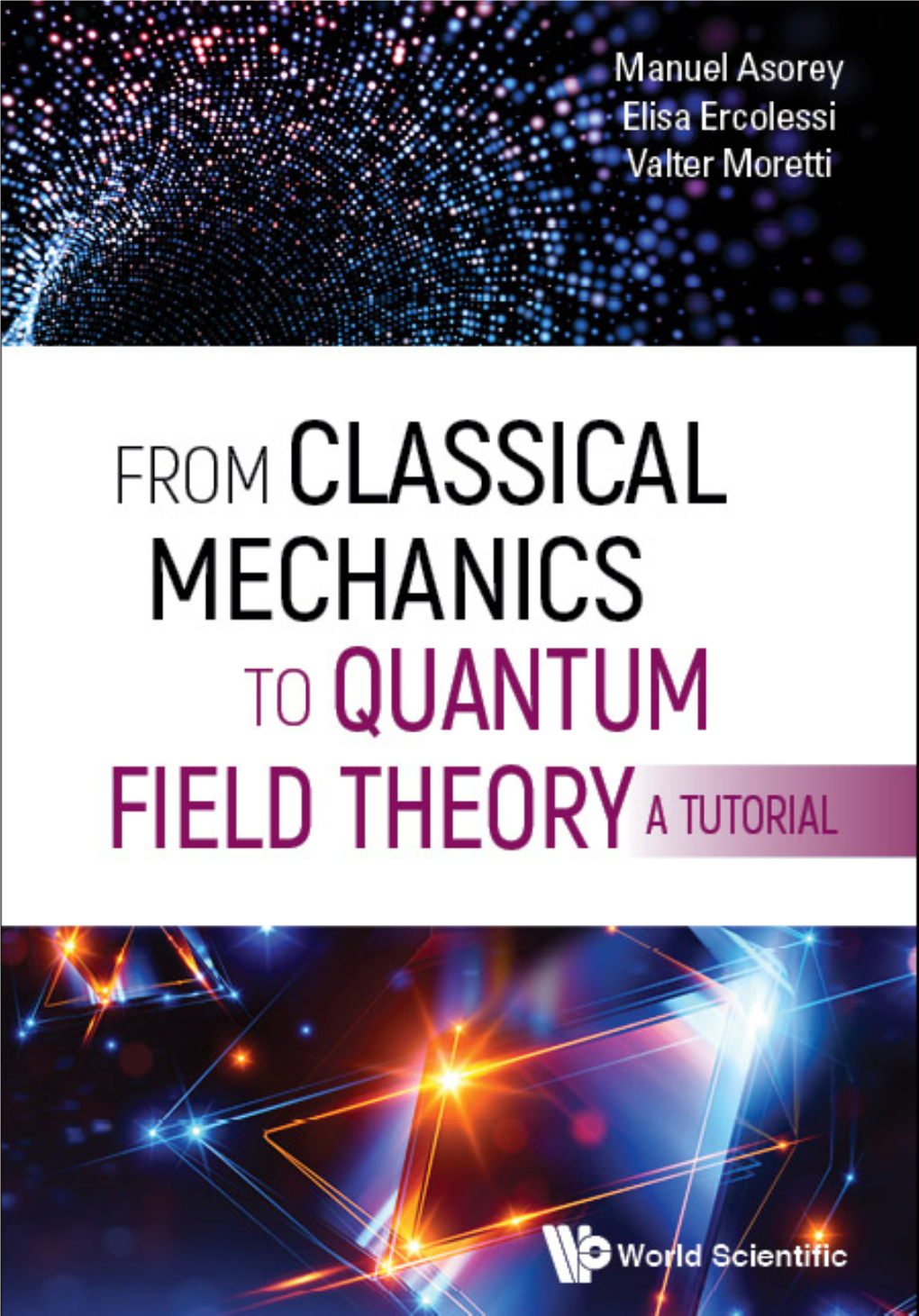 FROM CLASSICAL MECHANICS to QUANTUM FIELD THEORY, a TUTORIAL Copyright © 2020 by World Scientific Publishing Co