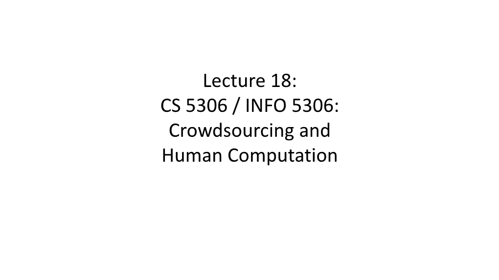 Lecture 18: CS 5306 / INFO 5306: Crowdsourcing and Human Computation Web Link Analysis (Wisdom of the Crowds) (Not Discussing)