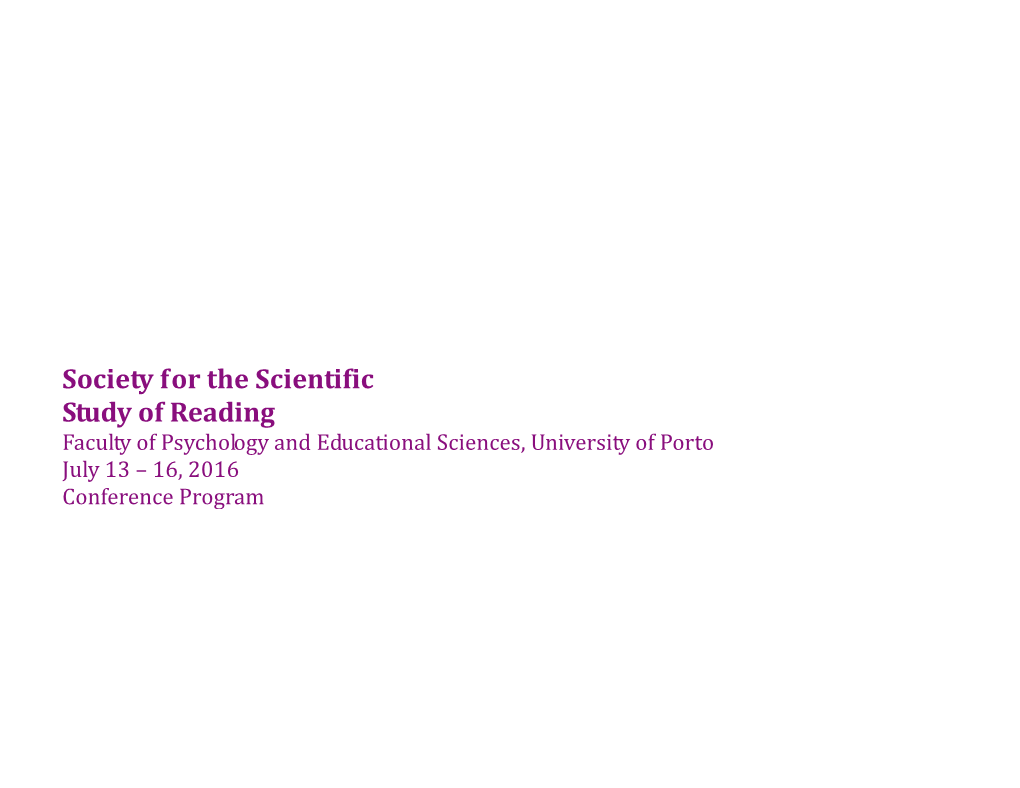 Society for the Scientific Study of Reading Faculty of Psychology and Educational Sciences, University of Porto July 13 – 16, 2016 Conference Program