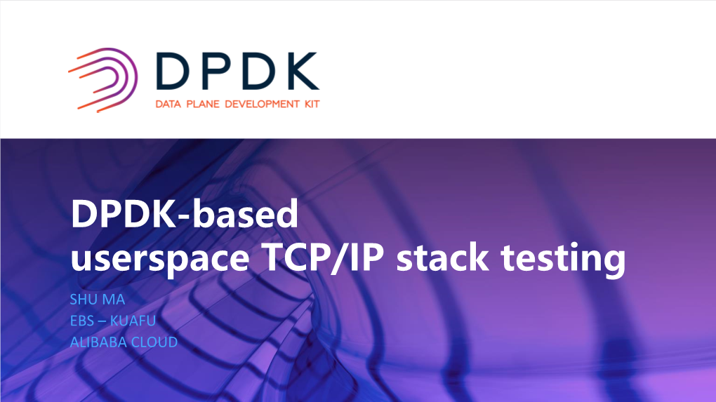 DPDK-Based Userspace TCP/IP Stack Testing SHU MA EBS – KUAFU ALIBABA CLOUD Agenda