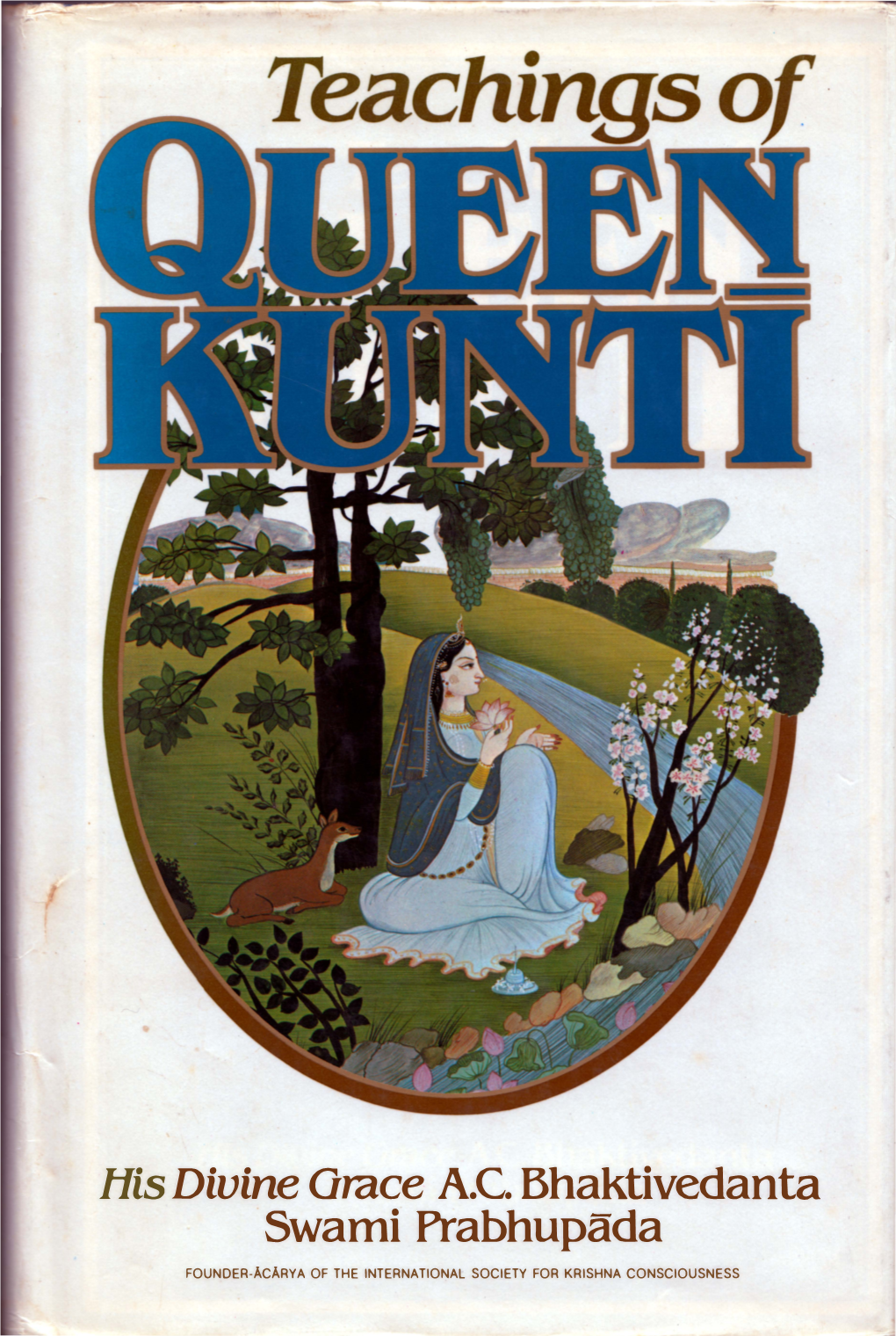 Teachings of Queen Kunti Consists of Kunti's Celebrated Prayers As Recorded in the Srimad­ Bhagavatam Together with Illuminating Commen­ Tary by His Divine Grace A