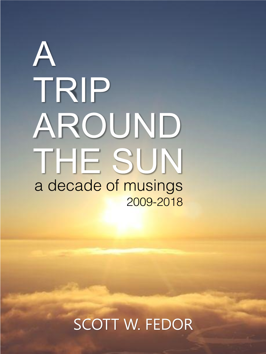 A TRIP AROUND the SUN a Decade of Musings 2009-2018