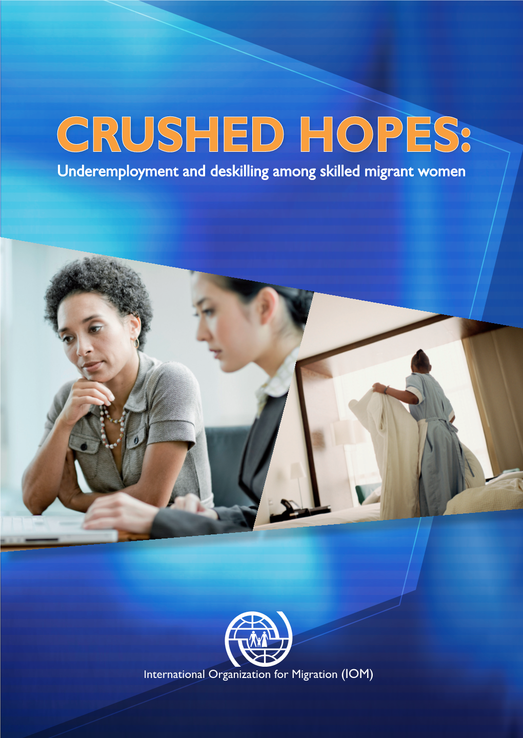 CRUSHED HOPES: Underemployment and Deskilling Among Skilled Migrant Women