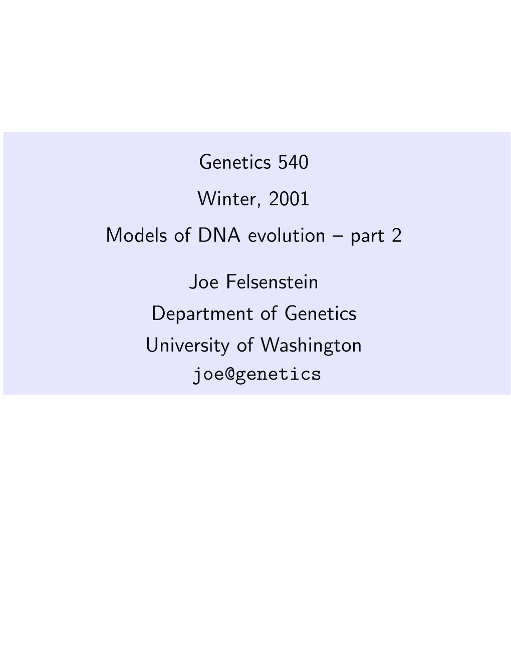 Genetics 540 Winter, 2001 Models of DNA Evolution – Part 2 Joe Felsenstein Department of Genetics University of Washington