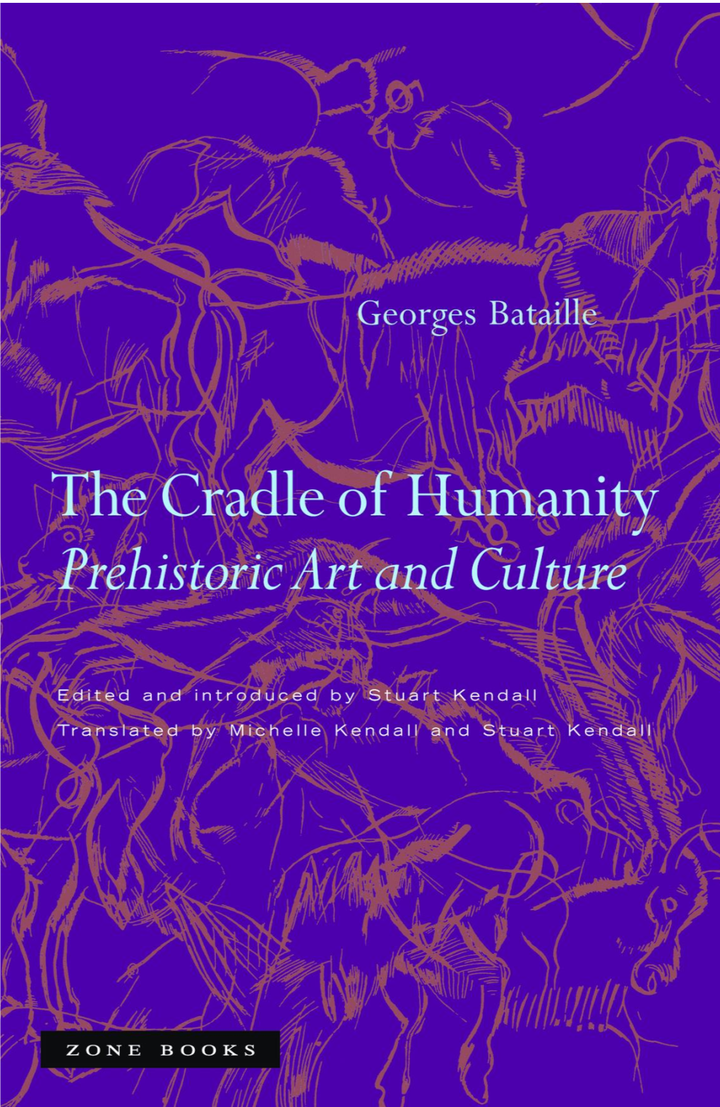 The Cradle of Humanity: Prehistoric Art and Culture/ by Georges Bataille : Edited and Introduced by Stum Kendall ; Translated by Michelle Kendall and Stum Kendall