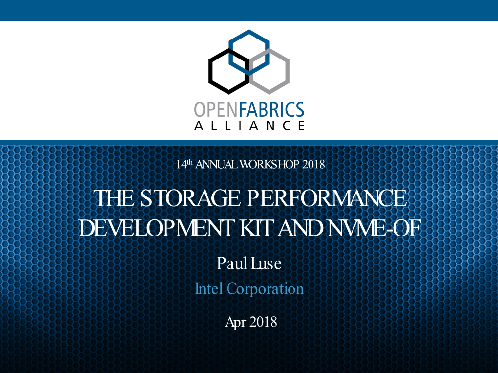 THE STORAGE PERFORMANCE DEVELOPMENT KIT and NVME-OF Paul Luse Intel Corporation