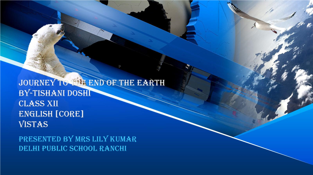JOURNEY to the END of the EARTH BY-TISHANI DOSHI CLASS XII ENGLISH [CORE] VISTAS PRESENTED by MRS LILY KUMAR DELHI PUBLIC SCHOOL RANCHI Akademik Shokalskiy