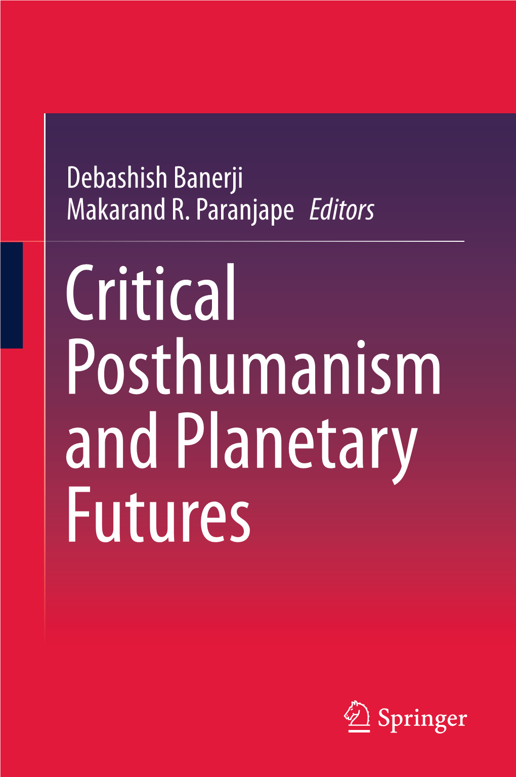 Debashish Banerji Makarand R. Paranjape Editors Critical Posthumanism and Planetary Futures Critical Posthumanism and Planetary Futures Debashish Banerji • Makarand R
