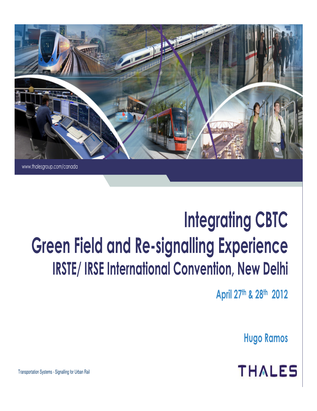 Integrating CBTC Green Field and Re-Signalling Experience IRSTE/ IRSE International Convention, New Delhi April 27 Th & 28 Th 2012