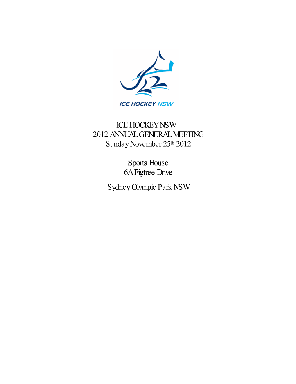 ICE HOCKEY NSW 2012 ANNUAL GENERAL MEETING Sunday November 25Th 2012 Sports House 6A Figtree Drive Sydney Olympic Park