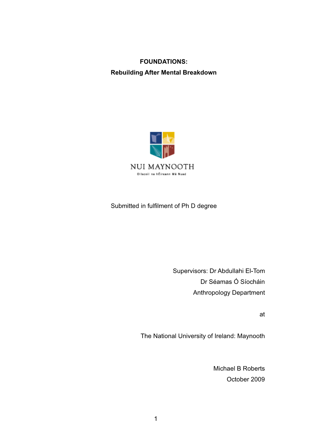 FOUNDATIONS: Rebuilding After Mental Breakdown Submitted in Fulfilment of Ph D Degree Supervisors: Dr Abdullahi El-Tom Dr Séama