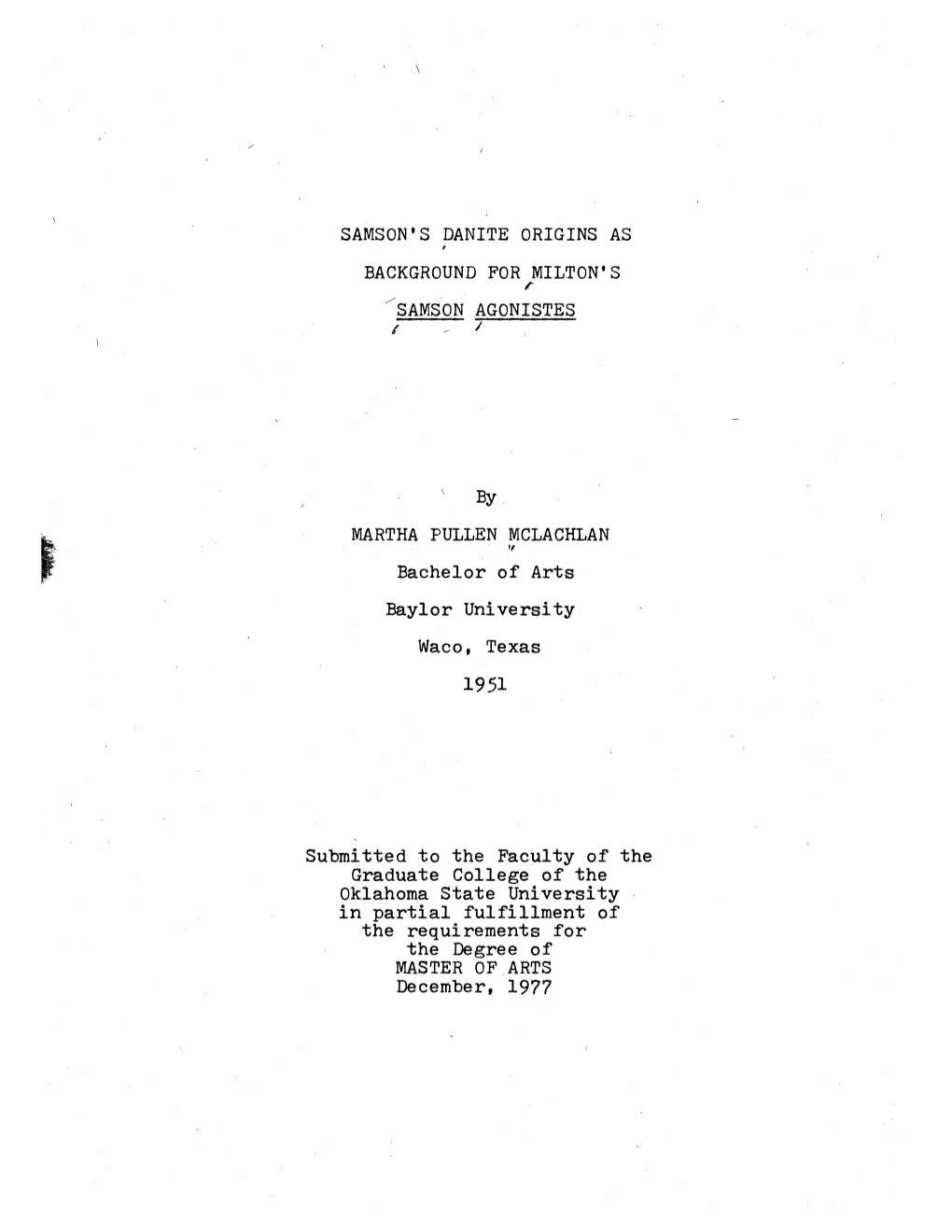 SAMSON's DANITE ORIGINS AS BACKGROUND for MILTON's /SAMSON AGONISTES by MARTHA PULLEN MCLACHLAN Bachelor of Arts Baylor Universi