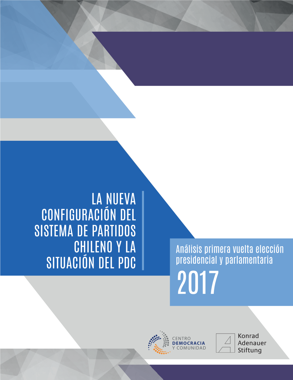 LA NUEVA CONFIGURACIÓN DEL SISTEMA DE PARTIDOS CHILENO Y LA SITUACIÓN DEL PDC Análisis Primera Vuelta Elección Presidencial Y Parlamentaria 2017