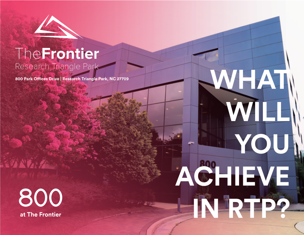 At the Frontier in RTP? AVAILABILITY • Total Square Feet Available: 5,214 SF • Listing Rate: $22.50/SF Full Service • Floors: 5 • Parking Ratio: 4.5/1000