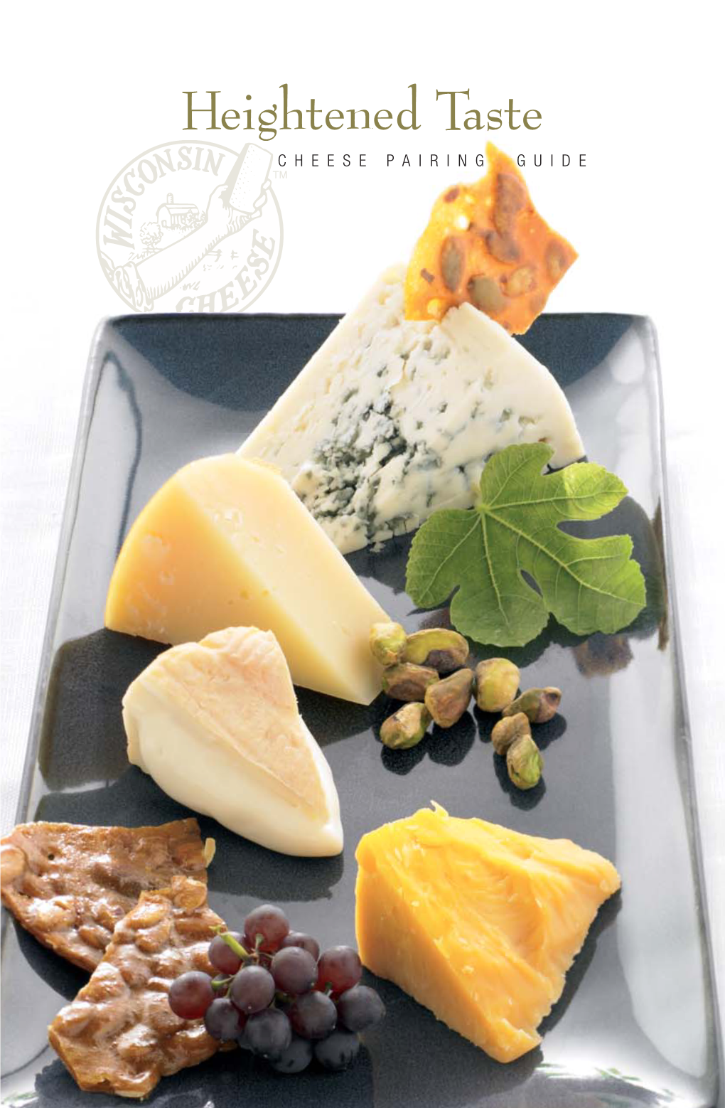 Heightened Taste CHEESE PAIRING GUIDE Few Foods Are More Luxurious Than an Expertly Crafted Piece of Cheese