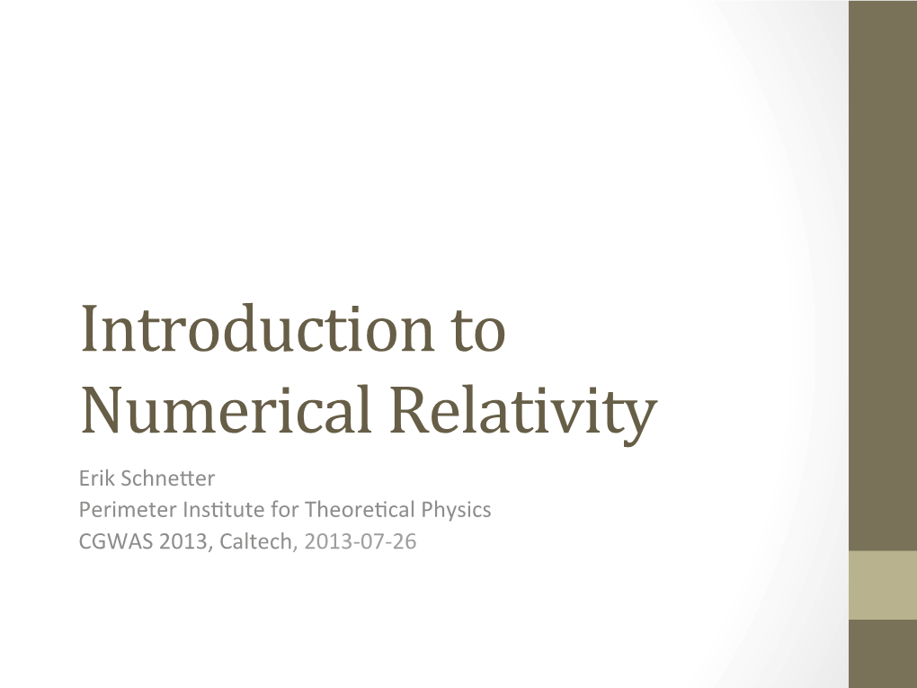 Introduction to Numerical Relativity Erik Schne�Er Perimeter Ins�Tute for Theore�Cal Physics CGWAS 2013, Caltech, 2013-07-26 What Is Numerical Relativity?