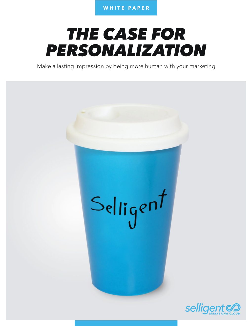 THE CASE for PERSONALIZATION Make a Lasting Impression by Being More Human with Your Marketing