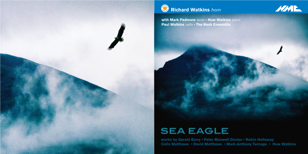 SEA EAGLE Works by Gerald Barry • Peter Maxwell Davies • Robin Holloway Colin Matthews • David Matthews • Mark-Anthony Turnage • Huw Watkins RICHARD WATKINS Horn