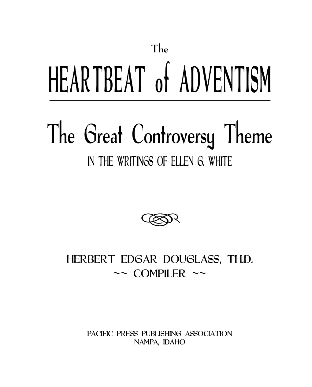 HEARTBEAT of ADVENTISM the Great Controversy Theme in the WRITINGS of ELLEN G
