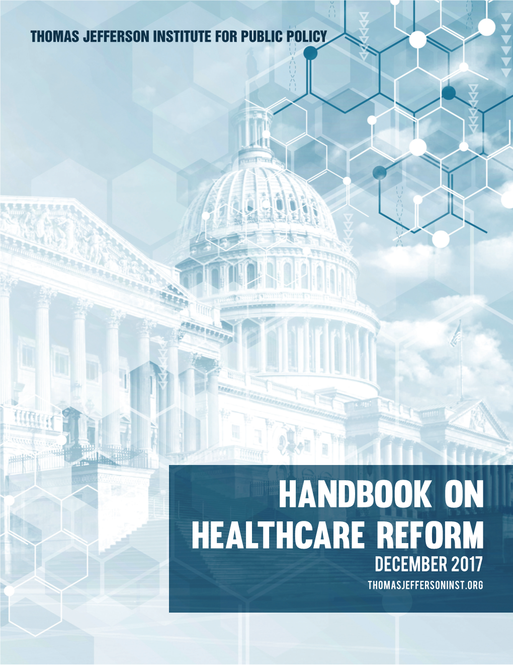 HANDBOOK on HEALTHCARE REFORM DECEMBER 2017 Thomasjeffersoninst.Org Thomas Jefferson Institute for Public Policy