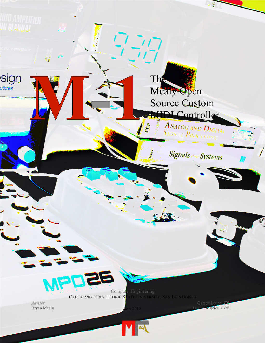 M-1: the Mealy Open Source Custom MIDI Controller Student’S Names: Garrett Leung, Darren Mistica Advisor’S Name: Bryan Mealy