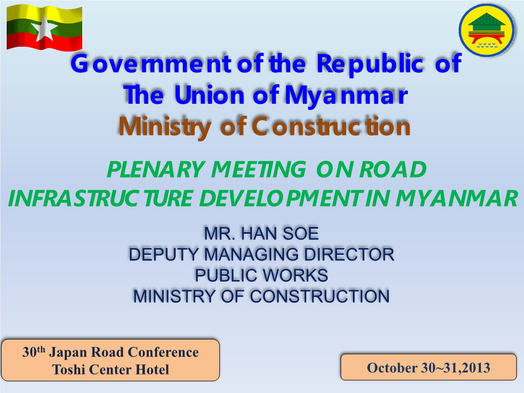 Government of the Republic of the Union of Myanmar Ministry of Construction PLENARY MEETING on ROAD INFRASTRUCTURE DEVELOPMENT in MYANMAR MR