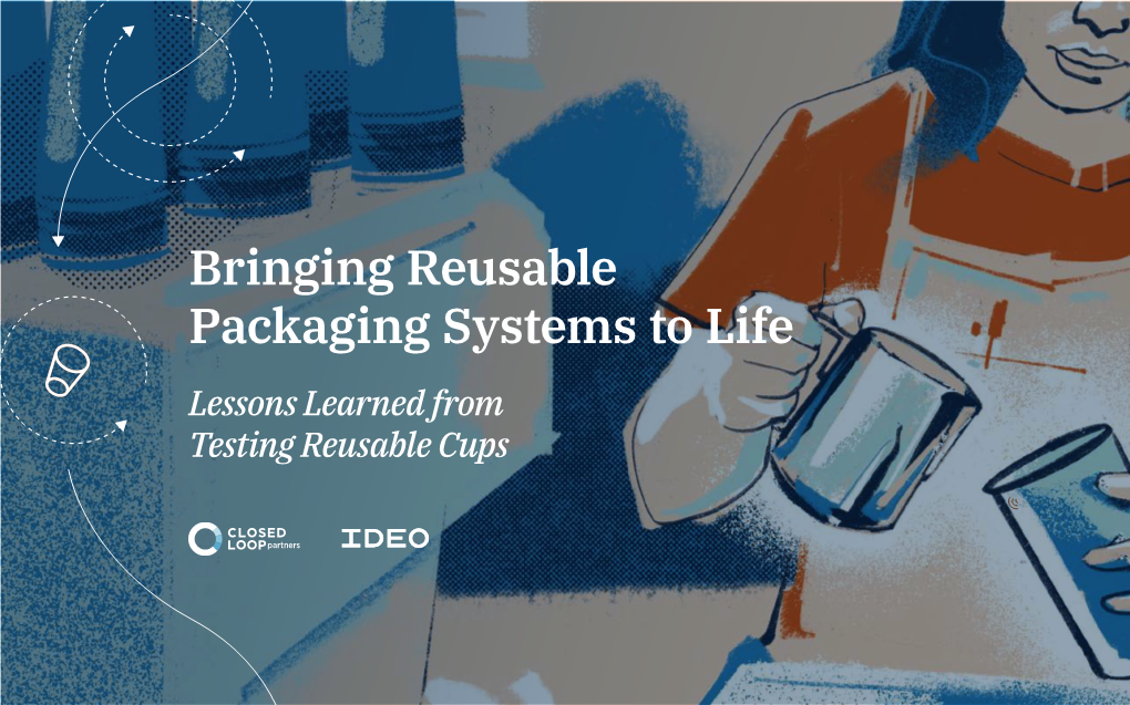 Bringing Reusable Packaging Systems to Life Lessons Learned from Testing Reusable Cups Table of Contents