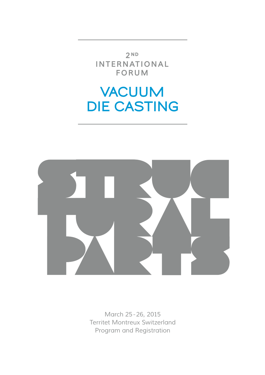 March 25 - 26, 2015 Territet Montreux Switzerland Program and Registration 2ND INTERNATIONAL FORUM on VACUUM DIE CASTING 3