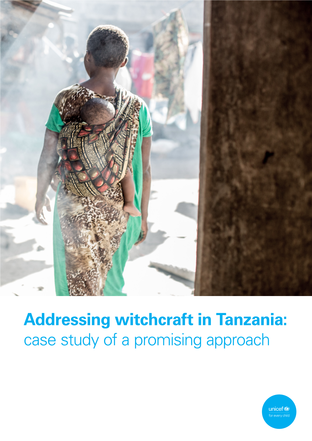 Addressing Witchcraft in Tanzania: Case Study of a Promising Approach Credit for Cover Photo: UNICEF/UNI197925/Schermbrucker