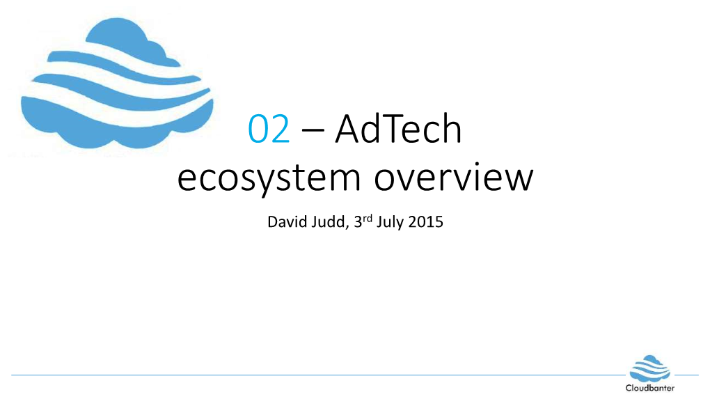 Adtech Ecosystem Overview David Judd, 3Rd July 2015 the Evolution of Display Advertising Buyside