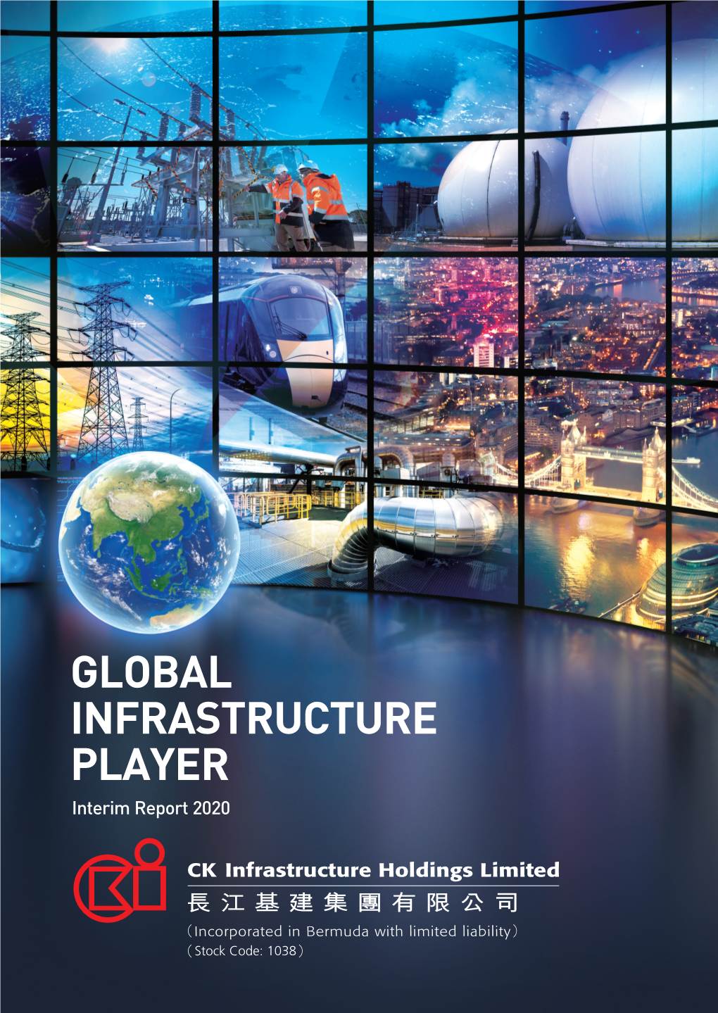 INTERIM REPORT 2020 CK INFRASTRUCTURE HOLDINGS LIMITED 長江基建集團有限公司 放眼環球 GLOBAL 基建世界 INFRASTRUCTURE 二零二零年度中期報告 PLAYER 二零二零年度中期報告 Interim Report 2020