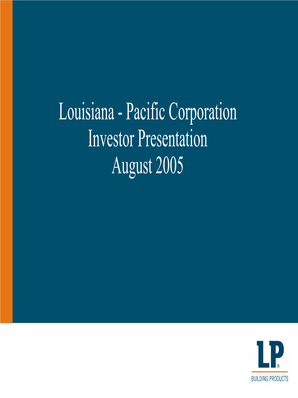 Louisiana - Pacific Corporation Investor Presentation August 2005 Forward Looking Statements