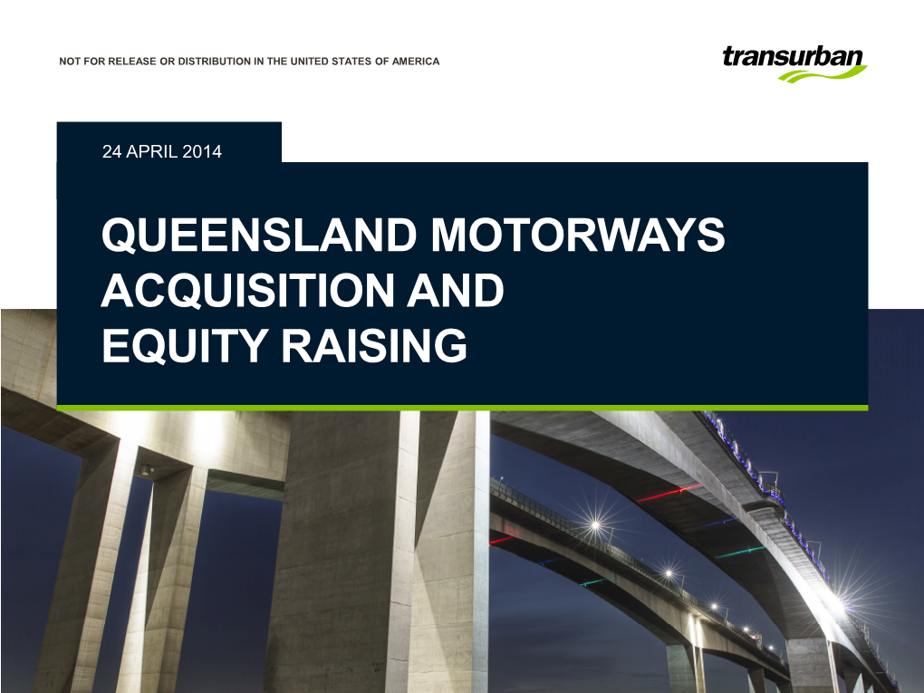 Queensland Motorways Acquisition and Equity Raising 24/04/2014 12:03 Pm Amnot for Release Or Distribution in the United States of America Disclaimer