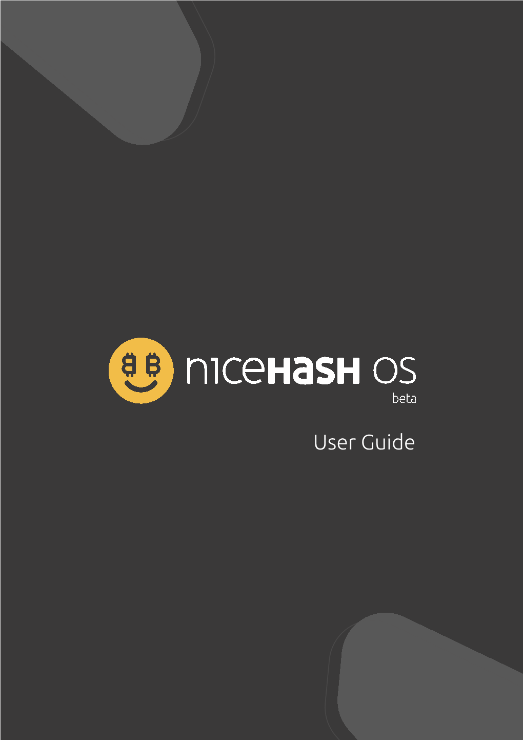 User Guide Table of Contents Nicehash OS 3 Quick Setup Guide Detailed Setup Guide Prerequisites Concepts Creating Nicehash OS ﬂash Drive Finish