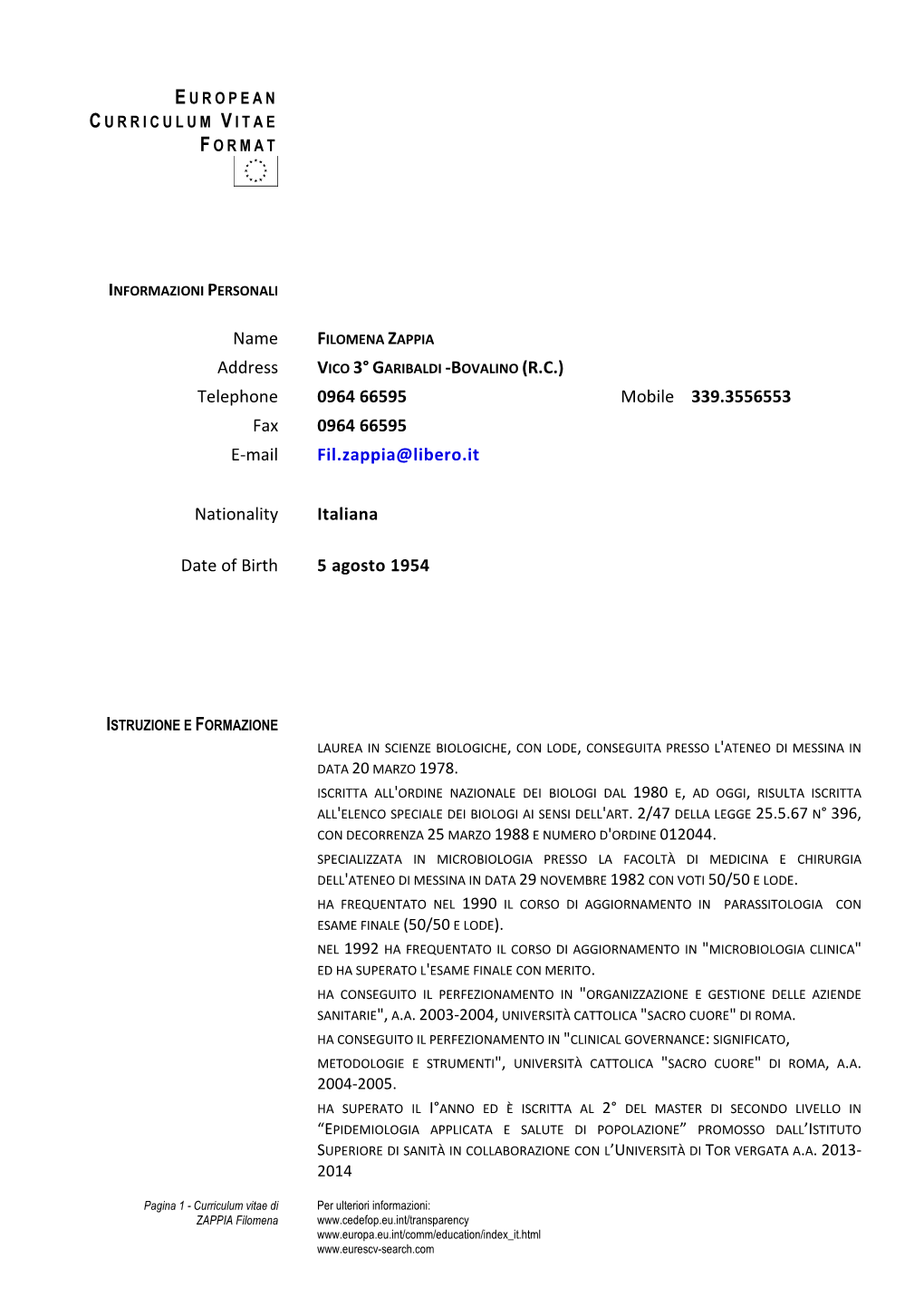 Address VICO 3° GARIBALDI -BOVALINO (R.C.) Telephone 0964 66595 Mobile 339.3556553 Fax 0964 66595 E-Mail Fil.Zappia@Libero.It