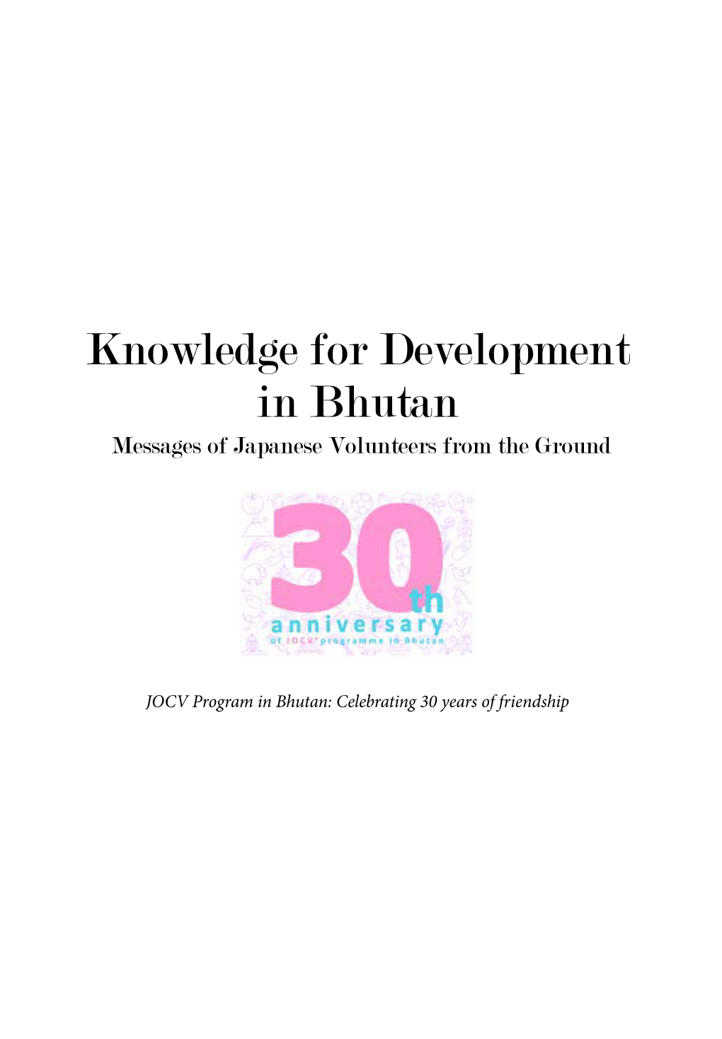 Knowledge for Development in Bhutan Messages of Japanese Volunteers from the Ground